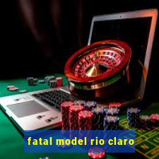 fatal model rio claro